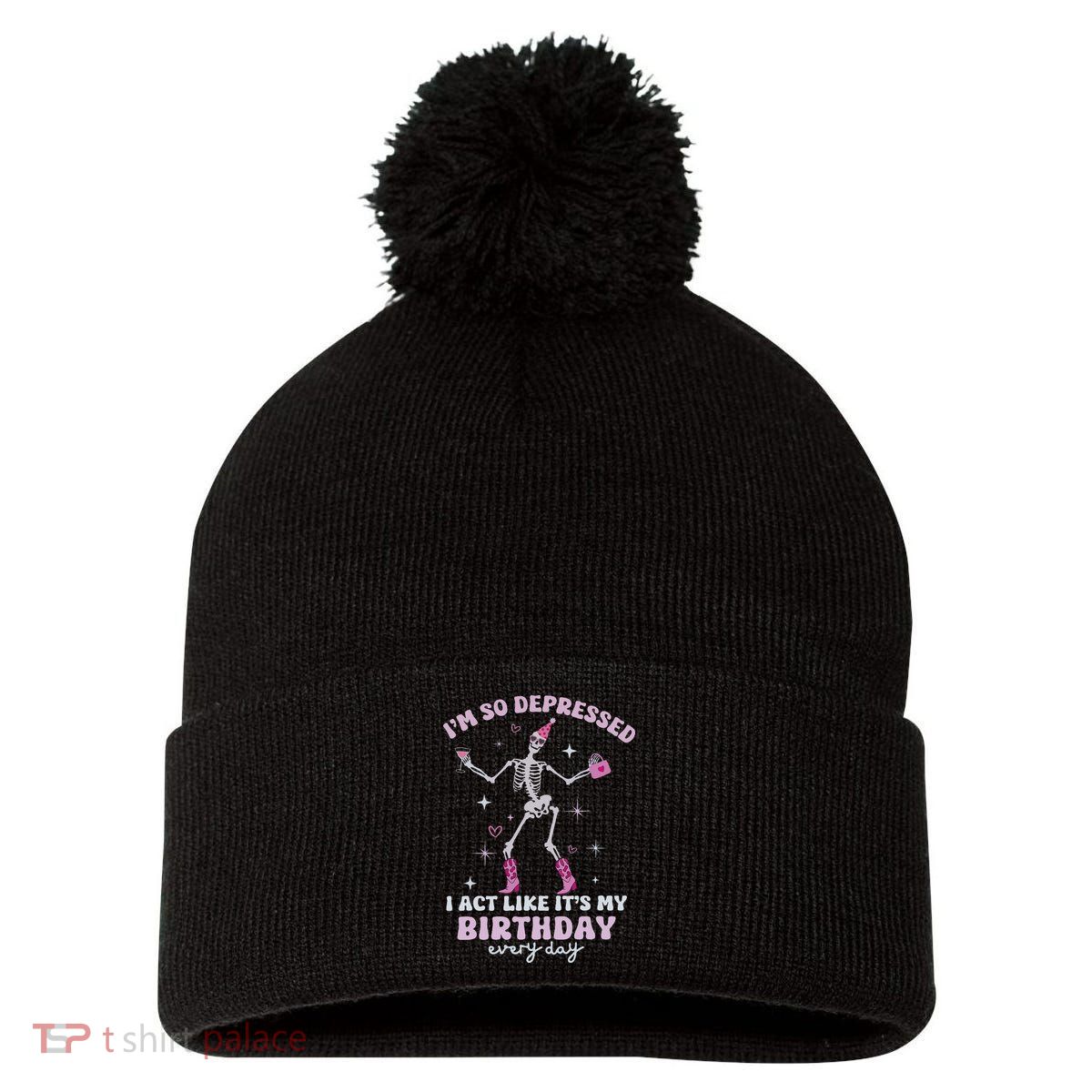 Im So Depressed I Act Like Its My Birthday Everyday Pom Pom 12in Knit Beanie