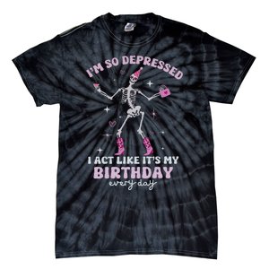 Im So Depressed I Act Like Its My Birthday Everyday Tie-Dye T-Shirt