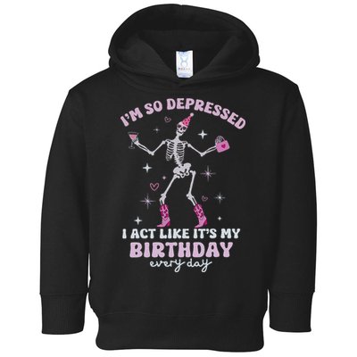 Im So Depressed I Act Like Its My Birthday Everyday Toddler Hoodie