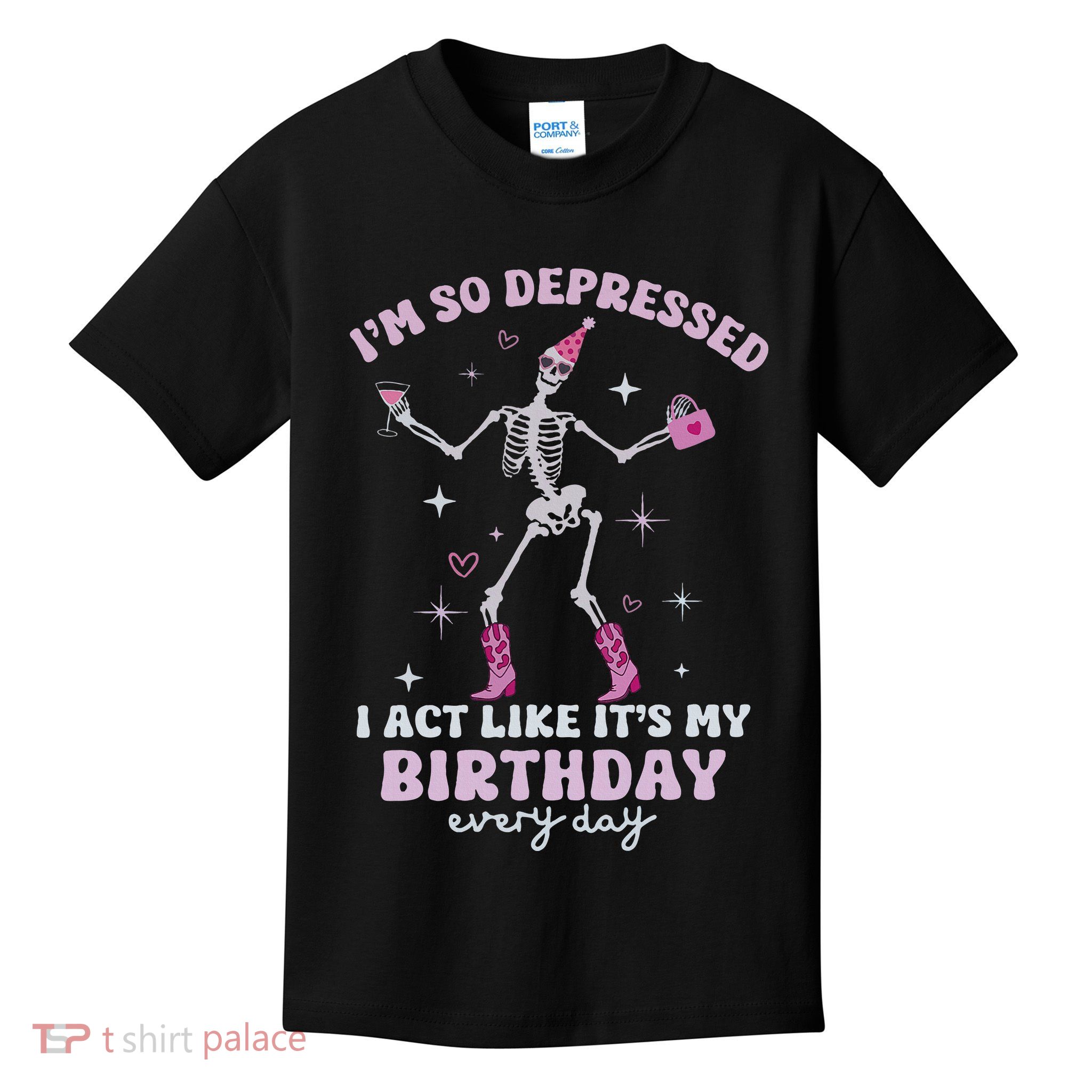 Im So Depressed I Act Like Its My Birthday Everyday Kids T-Shirt