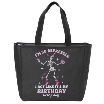 Im So Depressed I Act Like Its My Birthday Everyday Zip Tote Bag