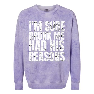 Im Sure Drunk Me Had His Reasons Funny Ing Meaningful Gift Colorblast Crewneck Sweatshirt