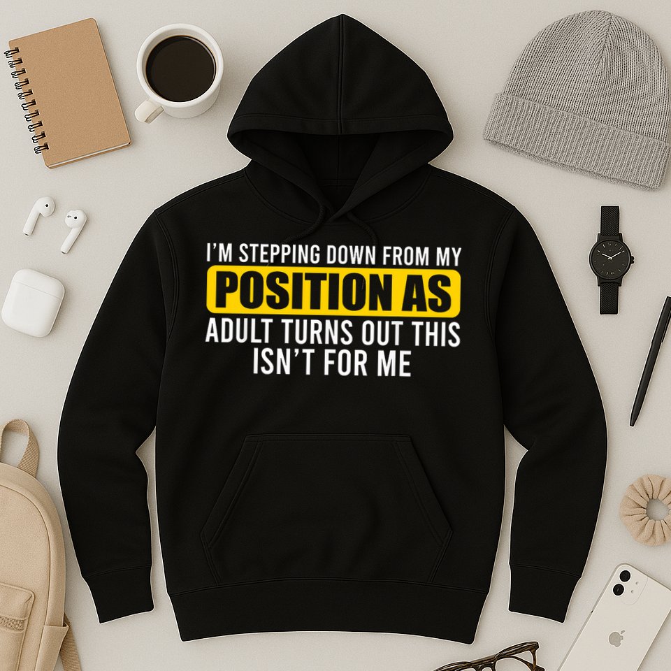 I'm Stepping Down From My Position As Adult Turns Out Hoodie