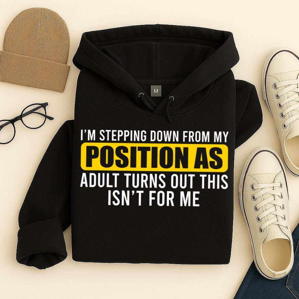 I'm Stepping Down From My Position As Adult Turns Out Hoodie
