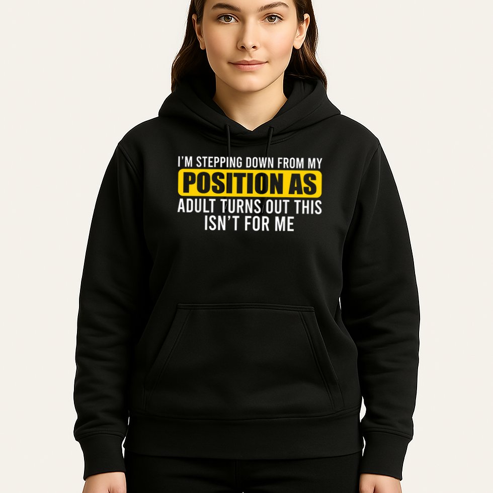 I'm Stepping Down From My Position As Adult Turns Out Hoodie