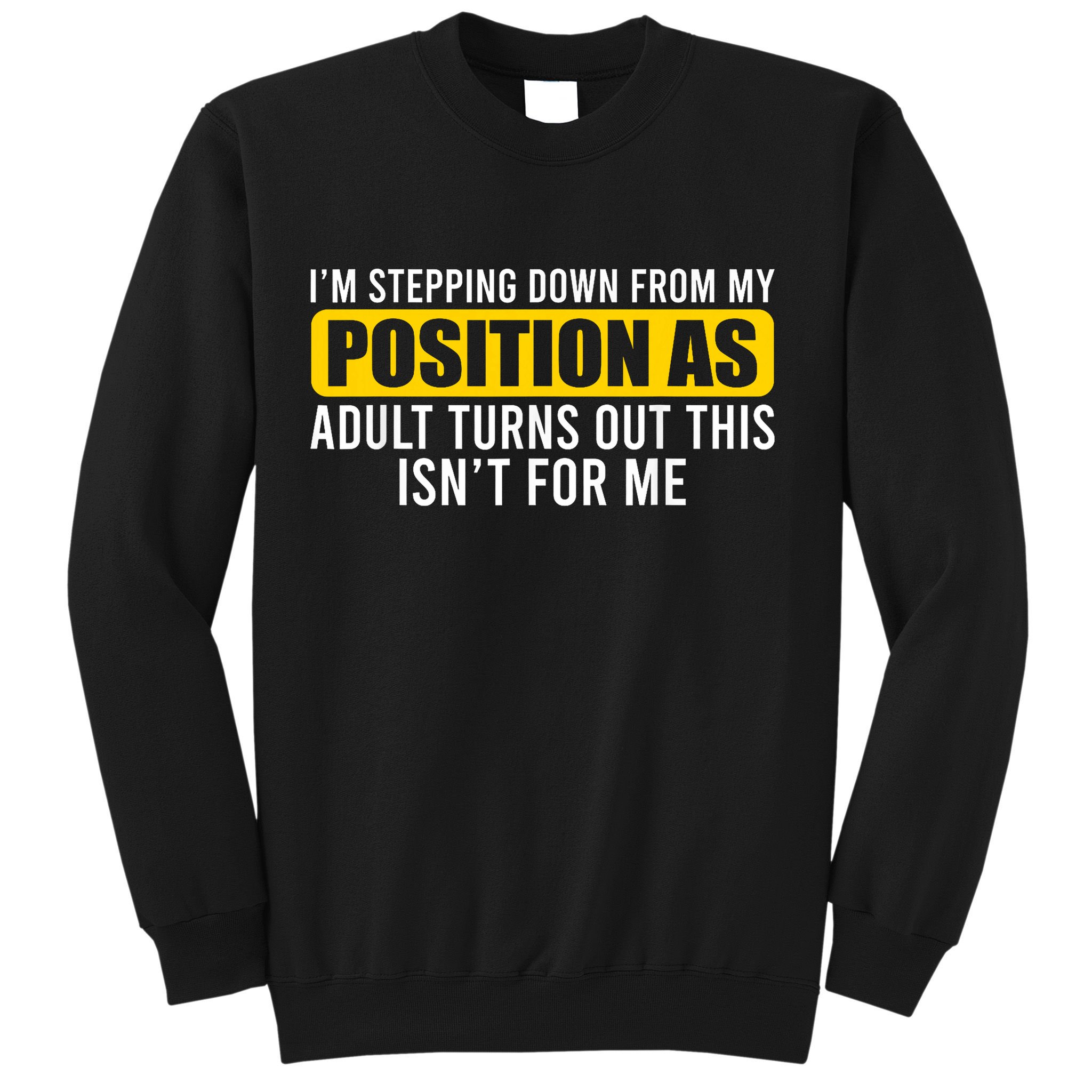 I'm Stepping Down From My Position As Adult Turns Out Sweatshirt