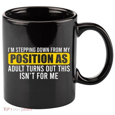 I'm Stepping Down From My Position As Adult Turns Out 11oz C Handle Ceramic Mug