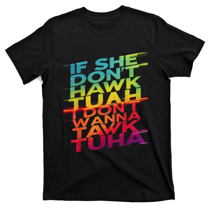 If She DonT Hawk Tuah I DonT Wanna Tawk Tuha T-Shirt