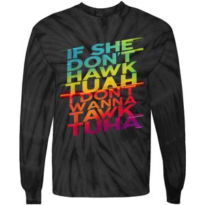 If She DonT Hawk Tuah I DonT Wanna Tawk Tuha Tie-Dye Long Sleeve Shirt