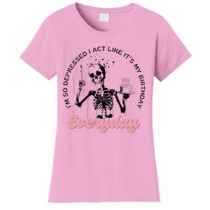 IM So Depressed I Act Like ItS My Birthday Everyday Women's T-Shirt