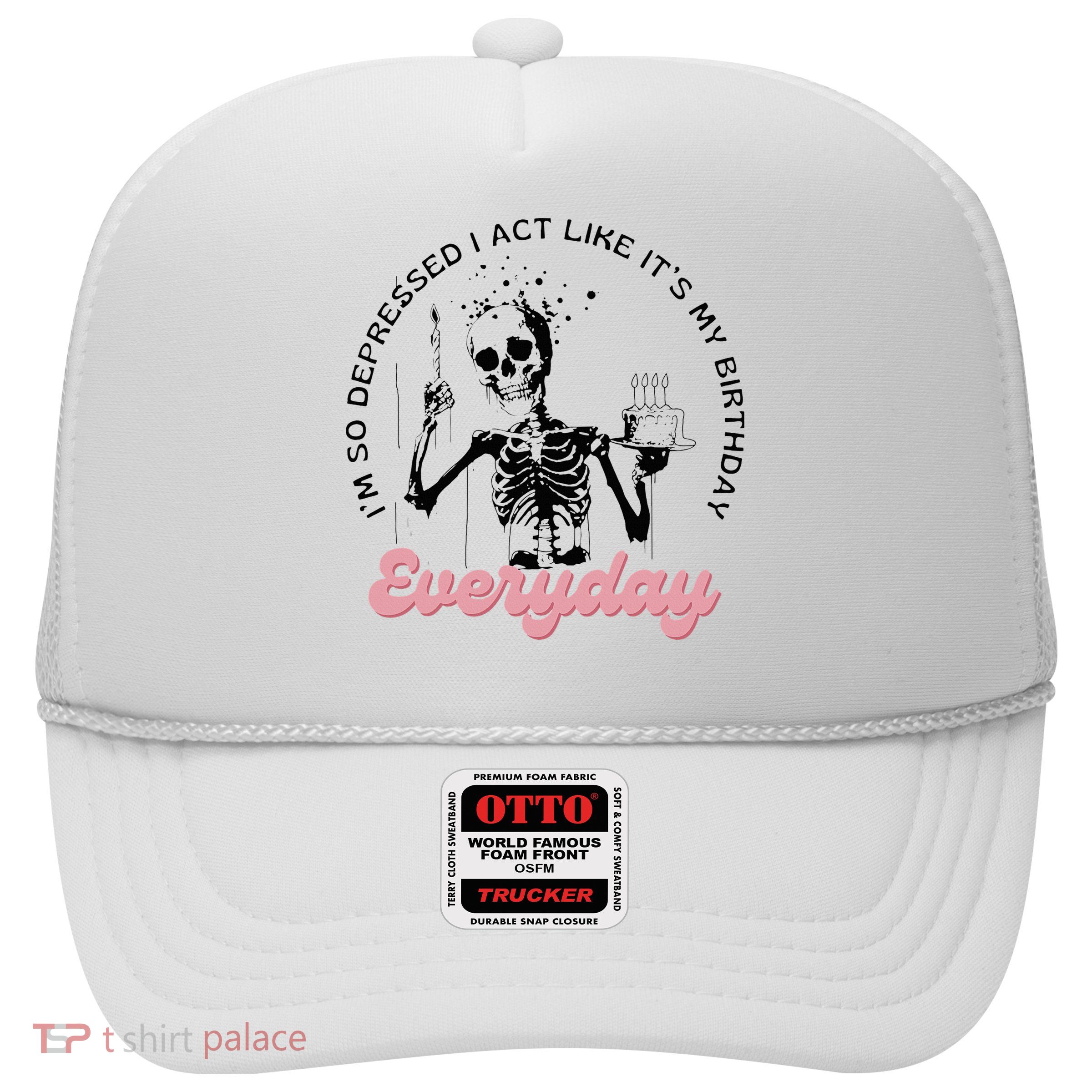 IM So Depressed I Act Like ItS My Birthday Everyday Trucker Hat