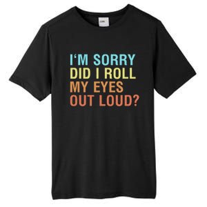 I'm Sorry Did I Roll My Eyes Out Loud? Funny Sarcastic Gift Tall Fusion ChromaSoft Performance T-Shirt