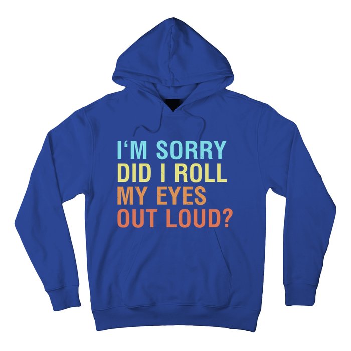 I'm Sorry Did I Roll My Eyes Out Loud? Funny Sarcastic Gift Hoodie