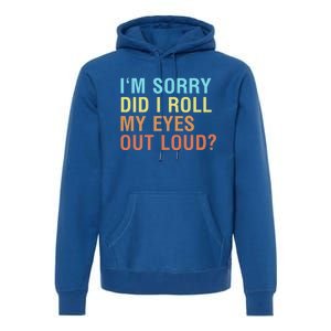 I'm Sorry Did I Roll My Eyes Out Loud? Funny Sarcastic Gift Premium Hoodie