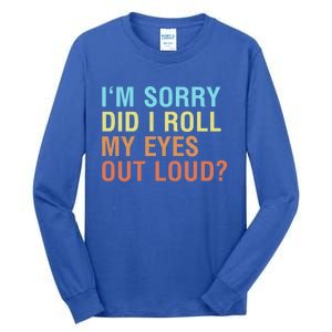 I'm Sorry Did I Roll My Eyes Out Loud? Funny Sarcastic Gift Tall Long Sleeve T-Shirt