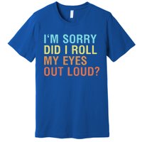 I'm Sorry Did I Roll My Eyes Out Loud? Funny Sarcastic Gift Premium T-Shirt