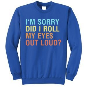 I'm Sorry Did I Roll My Eyes Out Loud? Funny Sarcastic Gift Tall Sweatshirt