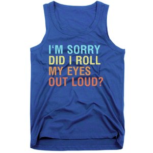 I'm Sorry Did I Roll My Eyes Out Loud? Funny Sarcastic Gift Tank Top