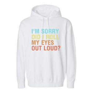 I'm Sorry Did I Roll My Eyes Out Loud? Funny Sarcastic Gift Garment-Dyed Fleece Hoodie