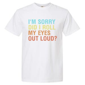 I'm Sorry Did I Roll My Eyes Out Loud? Funny Sarcastic Gift Garment-Dyed Heavyweight T-Shirt