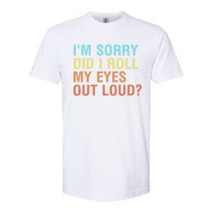 I'm Sorry Did I Roll My Eyes Out Loud? Funny Sarcastic Gift Softstyle CVC T-Shirt