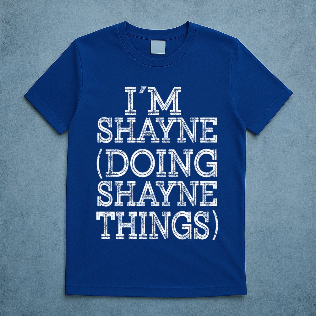 I'm Shayne Doing Shayne Things Family Reunion First Name Meaningful Gift T-Shirt