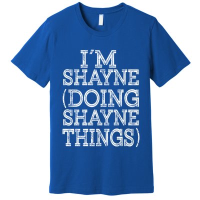 I'm Shayne Doing Shayne Things Family Reunion First Name Meaningful Gift Premium T-Shirt