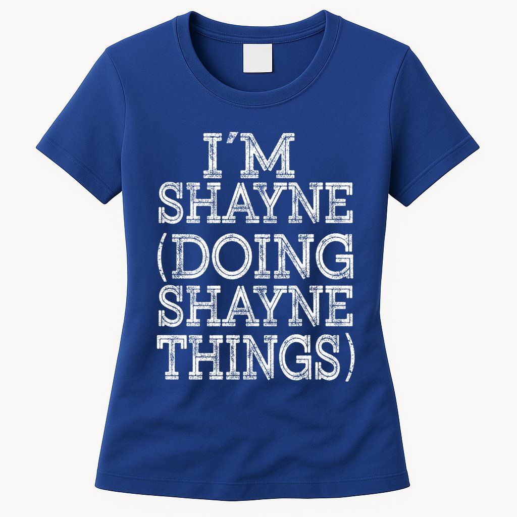 I'm Shayne Doing Shayne Things Family Reunion First Name Meaningful Gift Womens T-Shirt