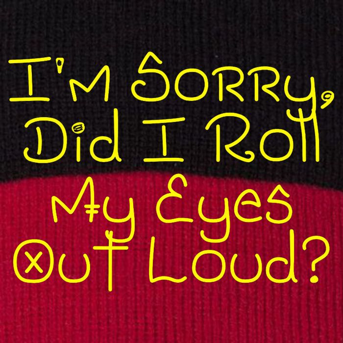 I'm Sorry, Did I Roll My Eyes Out Loud? Pom Pom 12in Knit Beanie