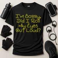 I'm Sorry, Did I Roll My Eyes Out Loud? Performance Shirt