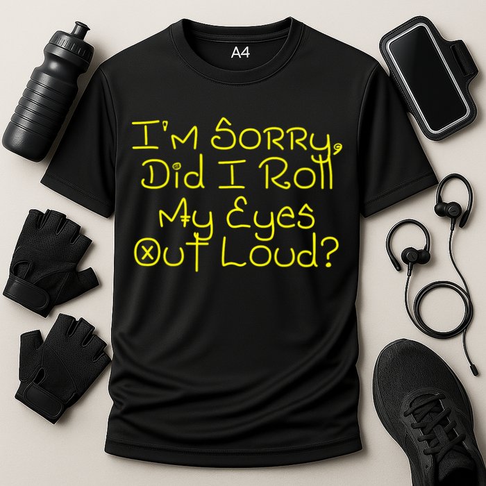 I'm Sorry, Did I Roll My Eyes Out Loud? Performance Shirt