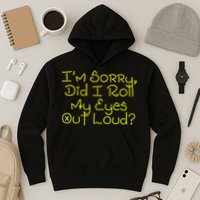 I'm Sorry, Did I Roll My Eyes Out Loud? Hoodie