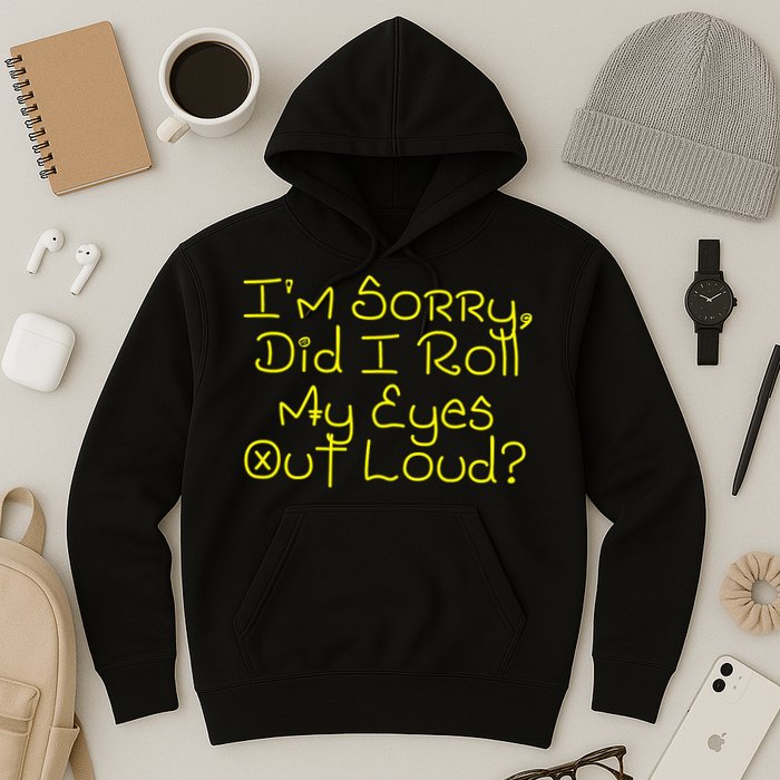 I'm Sorry, Did I Roll My Eyes Out Loud? Hoodie