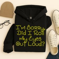 I'm Sorry, Did I Roll My Eyes Out Loud? Hoodie