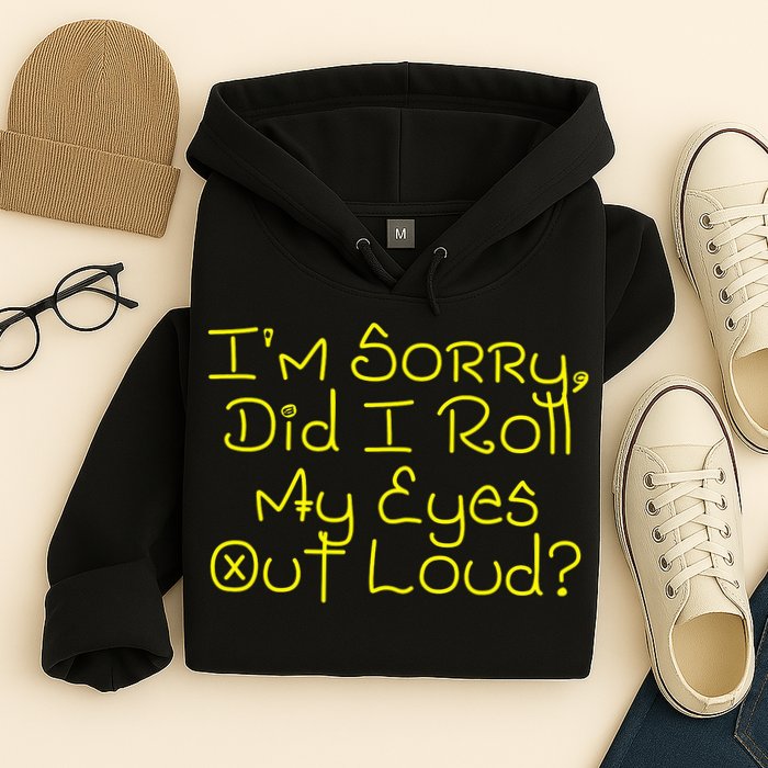 I'm Sorry, Did I Roll My Eyes Out Loud? Hoodie