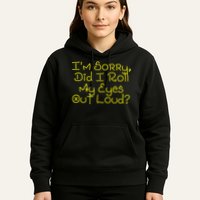 I'm Sorry, Did I Roll My Eyes Out Loud? Hoodie