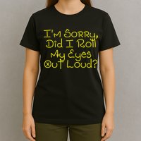 I'm Sorry, Did I Roll My Eyes Out Loud? T-Shirt