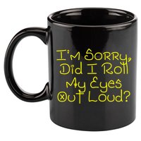 I'm Sorry, Did I Roll My Eyes Out Loud? 11oz C Handle Ceramic Mug