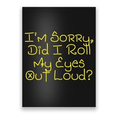 I'm Sorry, Did I Roll My Eyes Out Loud? Poster