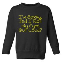 I'm Sorry, Did I Roll My Eyes Out Loud? Toddler Sweatshirt