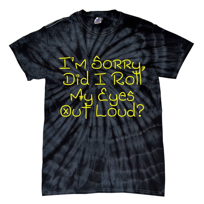 I'm Sorry, Did I Roll My Eyes Out Loud? Tie-Dye T-Shirt