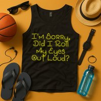 I'm Sorry, Did I Roll My Eyes Out Loud? Tank Top