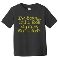I'm Sorry, Did I Roll My Eyes Out Loud? Toddler T-Shirt