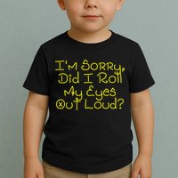 I'm Sorry, Did I Roll My Eyes Out Loud? Toddler T-Shirt