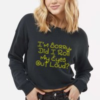I'm Sorry, Did I Roll My Eyes Out Loud? Cropped Pullover Crew