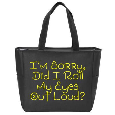 I'm Sorry, Did I Roll My Eyes Out Loud? Zip Tote Bag