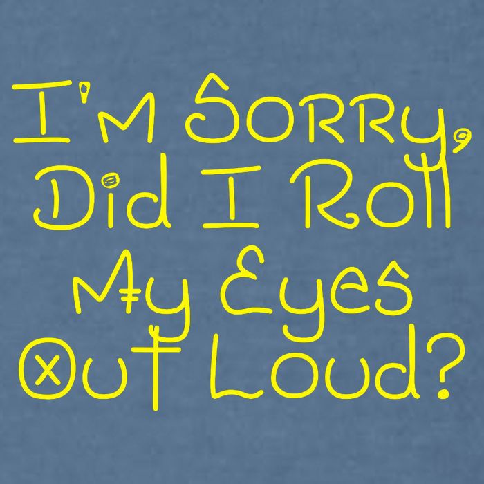 I'm Sorry, Did I Roll My Eyes Out Loud? Garment-Dyed Sweatshirt