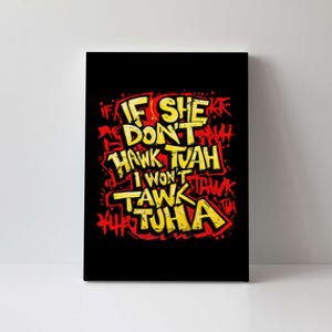 If She DonT Hawk Tush I WonT Tawk Tuah Funny Hawk Tush Canvas