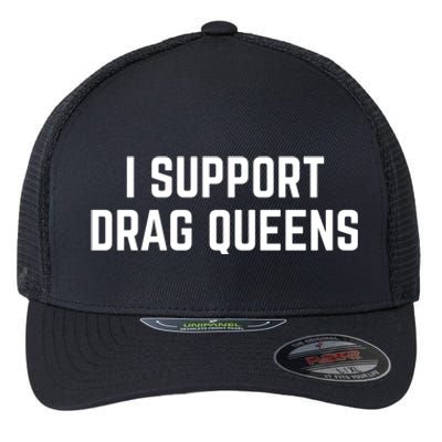 I Support Drag Queens Great Gift Flexfit Unipanel Trucker Cap