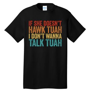 If She DoesnT Hawk Tuah I DonT Wanna Talk To Her Funny Tall T-Shirt